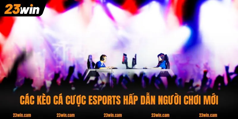 Cá Cược eSports Và 3+ Cá Hình Thức Phổ Biến Nhất Hiện Nay 3 Các kèo cá cược eSports hấp dẫn người chơi mới