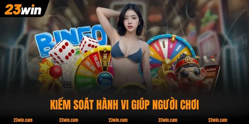 Chơi có trách nhiệm 23WIN kiểm soát hành vi giúp người chơi