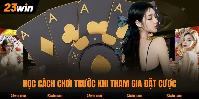 Học cách chơi trước khi tham gia đặt cược