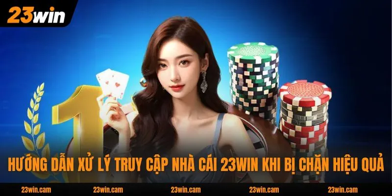 Truy Cập Nhà Cái 23WIN Khi Bị Chặn Và Giải Pháp Xử Lý Lỗi 3 Hướng dẫn xử lý truy cập nhà cái 23WIN khi bị chặn hiệu quả