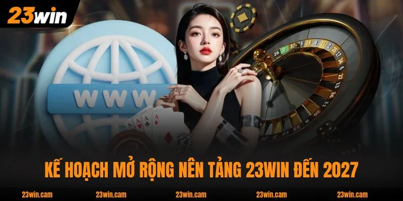 23Win 🎖️ Trang Chủ 23Win.Com Chính Thức - Link Mới 3/2026 13 Kế hoạch mở rộng nên tảng 23WIN đến 2027