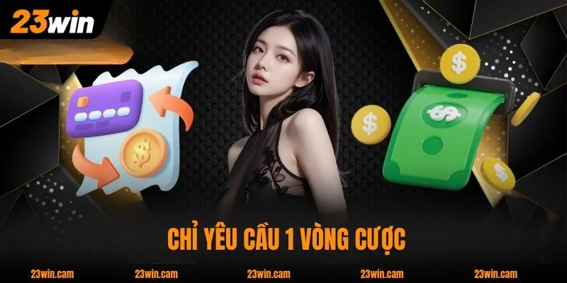 Tất cả khuyến mãi 23WIN chỉ yêu cầu 1 vòng cược