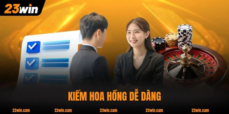 Kiếm hoa hồng dễ dàng cùng chương trình đại lý 23WIN
