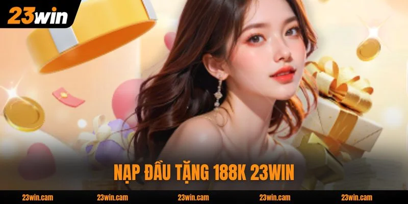 Nạp Đầu Tặng 188k 23WIN - Ưu Đãi 100% Tân Thủ Nhà Cái 1 Nạp Đầu Tặng 188k 23WIN - Ưu Đãi 100% Tân Thủ Nhà Cái