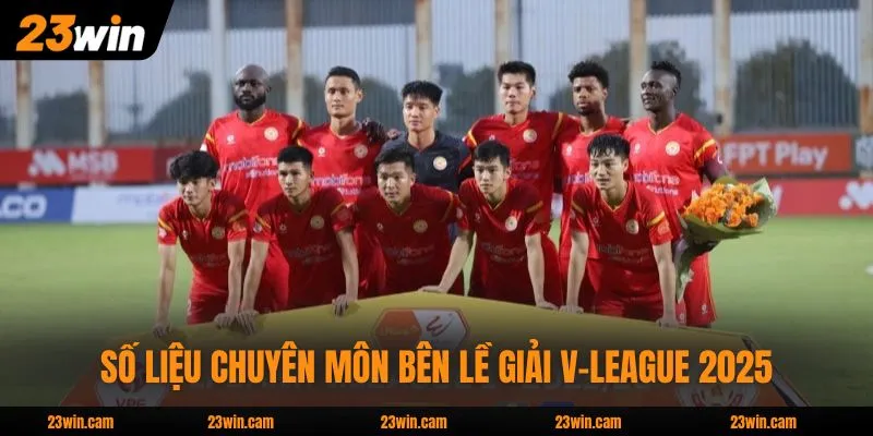 Bảng Xếp Hạng V-League 2025 Và Đánh Giá Chuẩn Xác Nhất 4 Số liệu chuyên môn bên lề giải V-League 2025