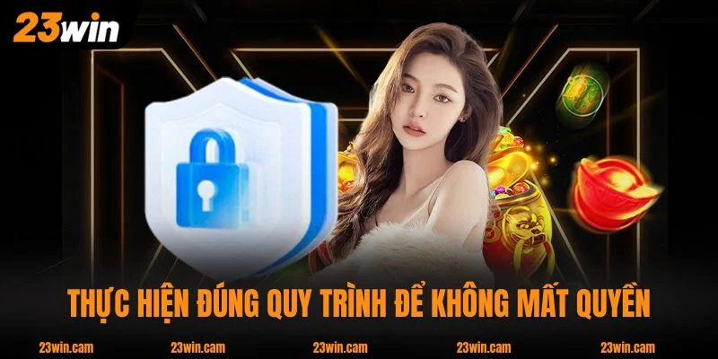 Nạp Đầu Tặng 188k 23WIN - Ưu Đãi 100% Tân Thủ Nhà Cái 4 Thực hiện đúng quy trình để không mất quyền