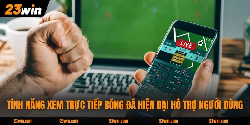 Xem Trực Tiếp Bóng Đá - Tận Hưởng Tốc Độ 4K Mượt Mà 4 Tính năng xem trực tiếp bóng đá hiện đại hỗ trợ người dùng