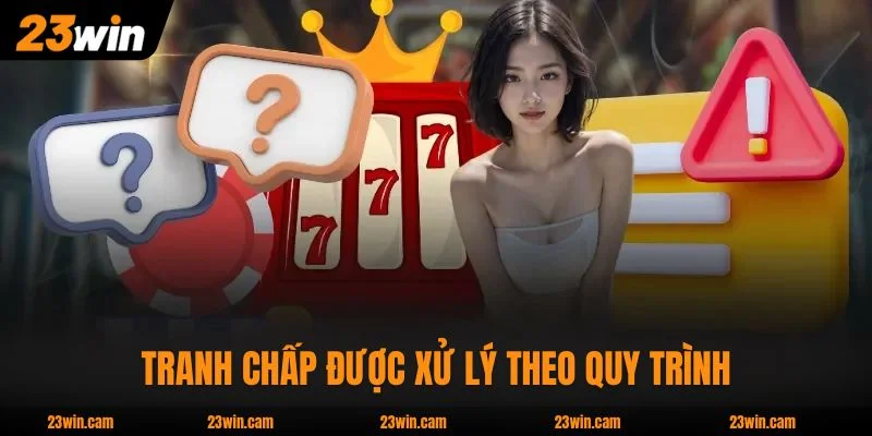 Điều Khoản Điều Kiện 23WIN | Quyền Lợi, Nghĩa Vụ Thành Viên 4 Tranh chấp được xử lý theo quy trình có sẵn