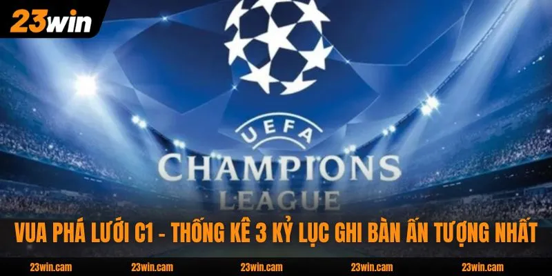 Vua Phá Lưới C1 - Thống Kê 3 Kỷ Lục Ghi Bàn Ấn Tượng Nhất 1 Vua Phá Lưới C1 - Thống Kê 3 Kỷ Lục Ghi Bàn Ấn Tượng Nhất